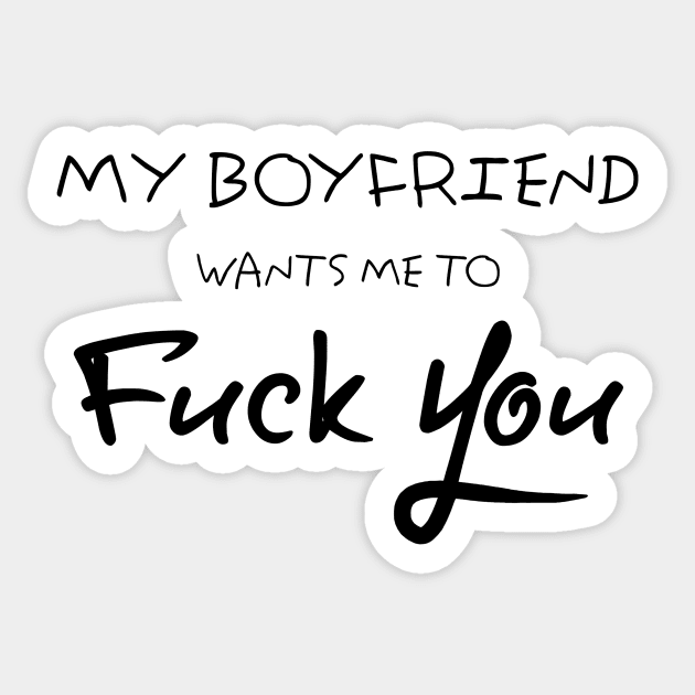 My Boyfriend Wants Me To Fuck You Cuck Sticker TeePublic
